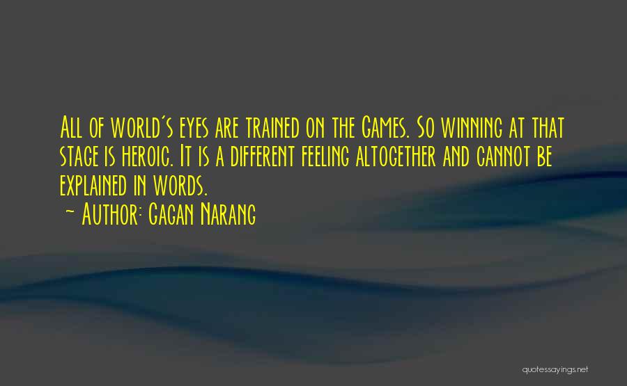 Gagan Narang Quotes: All Of World's Eyes Are Trained On The Games. So Winning At That Stage Is Heroic. It Is A Different