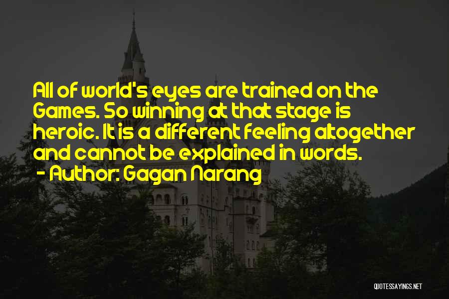 Gagan Narang Quotes: All Of World's Eyes Are Trained On The Games. So Winning At That Stage Is Heroic. It Is A Different