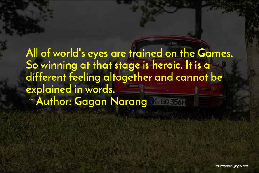 Gagan Narang Quotes: All Of World's Eyes Are Trained On The Games. So Winning At That Stage Is Heroic. It Is A Different