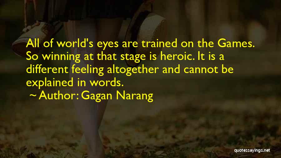 Gagan Narang Quotes: All Of World's Eyes Are Trained On The Games. So Winning At That Stage Is Heroic. It Is A Different