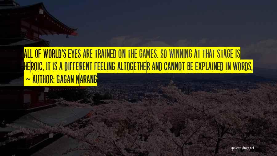 Gagan Narang Quotes: All Of World's Eyes Are Trained On The Games. So Winning At That Stage Is Heroic. It Is A Different