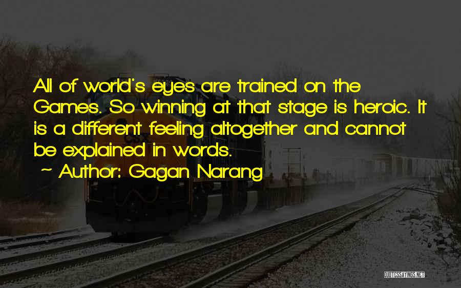 Gagan Narang Quotes: All Of World's Eyes Are Trained On The Games. So Winning At That Stage Is Heroic. It Is A Different