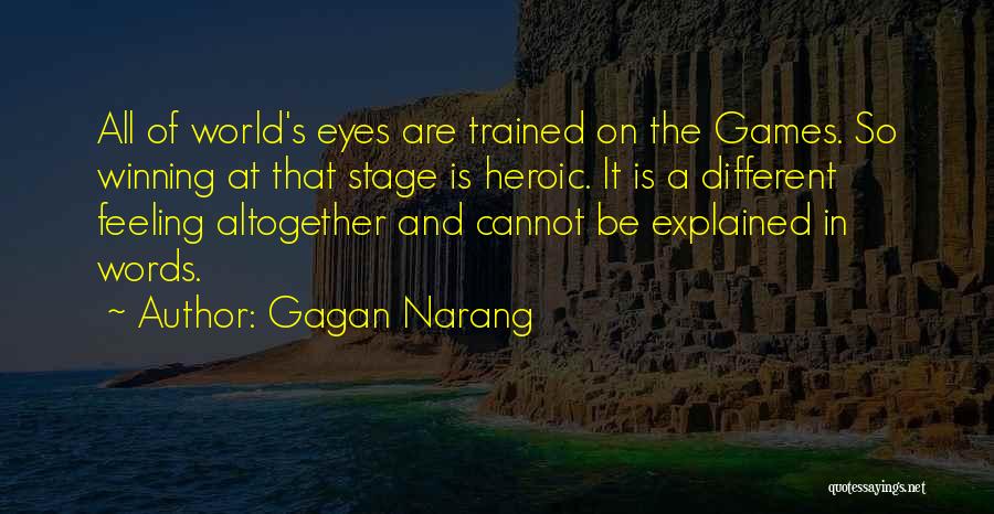 Gagan Narang Quotes: All Of World's Eyes Are Trained On The Games. So Winning At That Stage Is Heroic. It Is A Different
