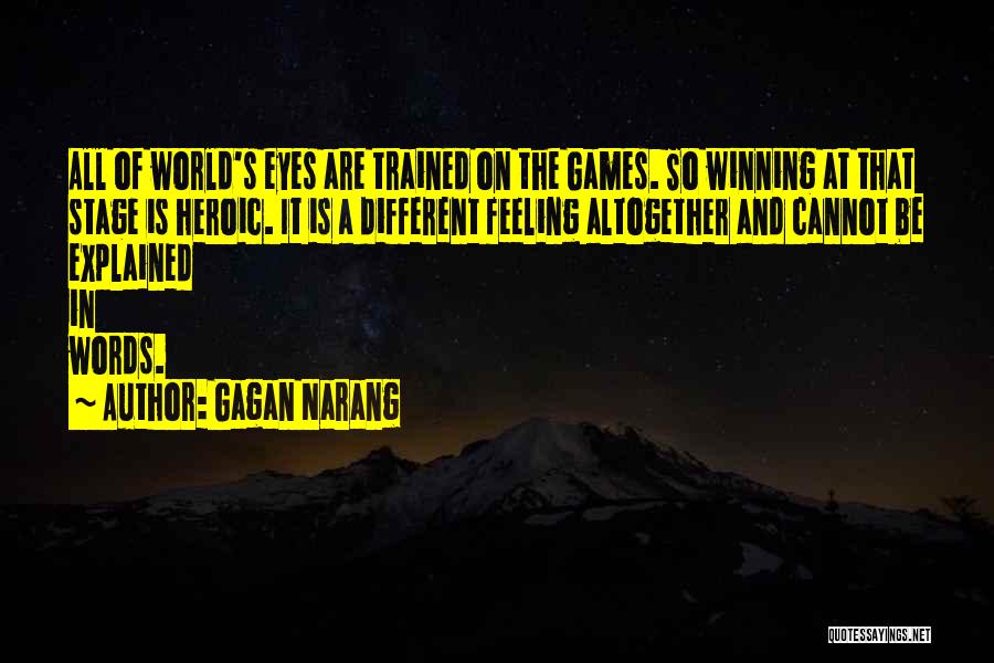 Gagan Narang Quotes: All Of World's Eyes Are Trained On The Games. So Winning At That Stage Is Heroic. It Is A Different