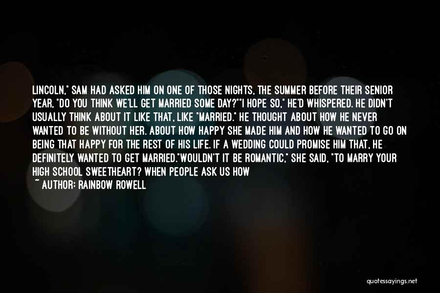 Rainbow Rowell Quotes: Lincoln, Sam Had Asked Him On One Of Those Nights, The Summer Before Their Senior Year, Do You Think We'll