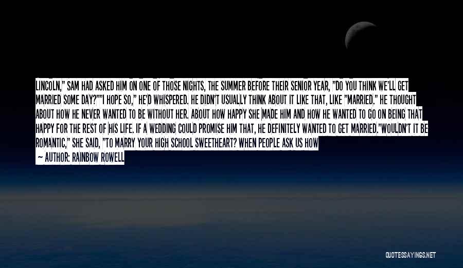 Rainbow Rowell Quotes: Lincoln, Sam Had Asked Him On One Of Those Nights, The Summer Before Their Senior Year, Do You Think We'll