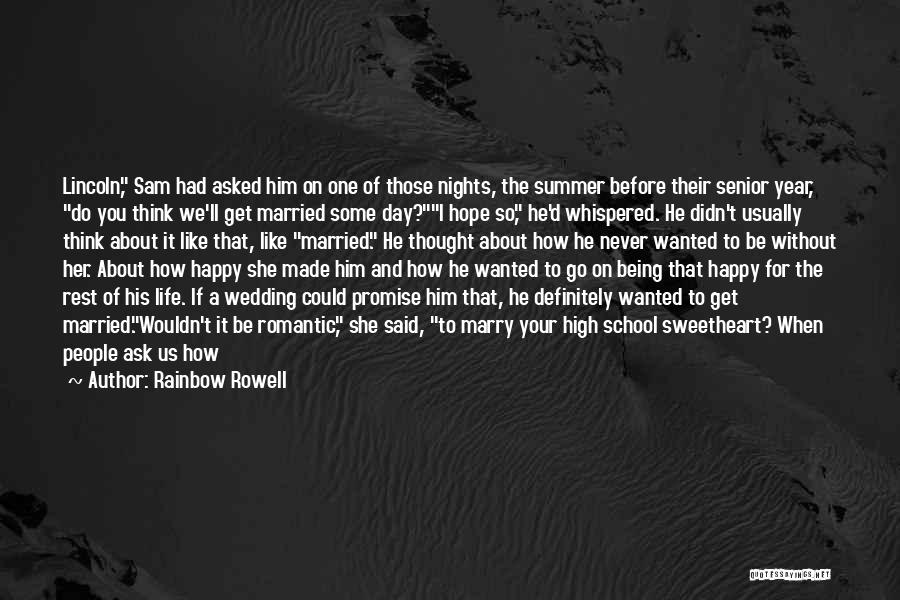 Rainbow Rowell Quotes: Lincoln, Sam Had Asked Him On One Of Those Nights, The Summer Before Their Senior Year, Do You Think We'll