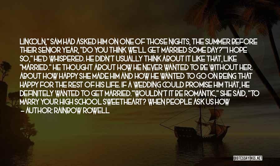 Rainbow Rowell Quotes: Lincoln, Sam Had Asked Him On One Of Those Nights, The Summer Before Their Senior Year, Do You Think We'll