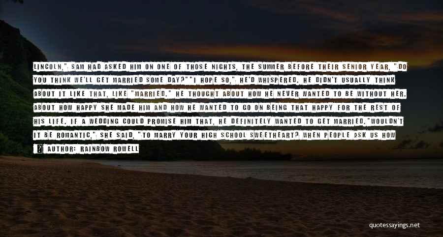 Rainbow Rowell Quotes: Lincoln, Sam Had Asked Him On One Of Those Nights, The Summer Before Their Senior Year, Do You Think We'll