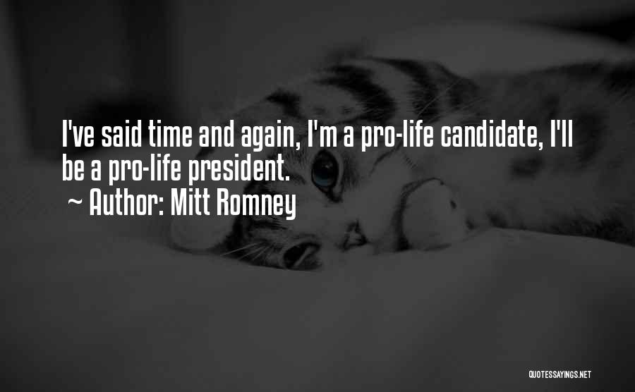 Mitt Romney Quotes: I've Said Time And Again, I'm A Pro-life Candidate, I'll Be A Pro-life President.