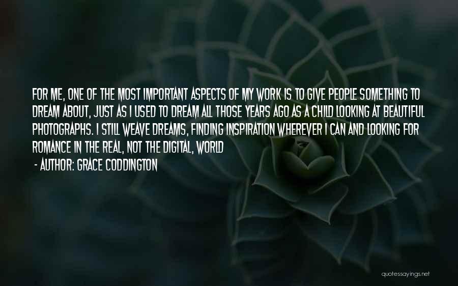 Grace Coddington Quotes: For Me, One Of The Most Important Aspects Of My Work Is To Give People Something To Dream About, Just