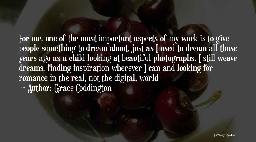 Grace Coddington Quotes: For Me, One Of The Most Important Aspects Of My Work Is To Give People Something To Dream About, Just