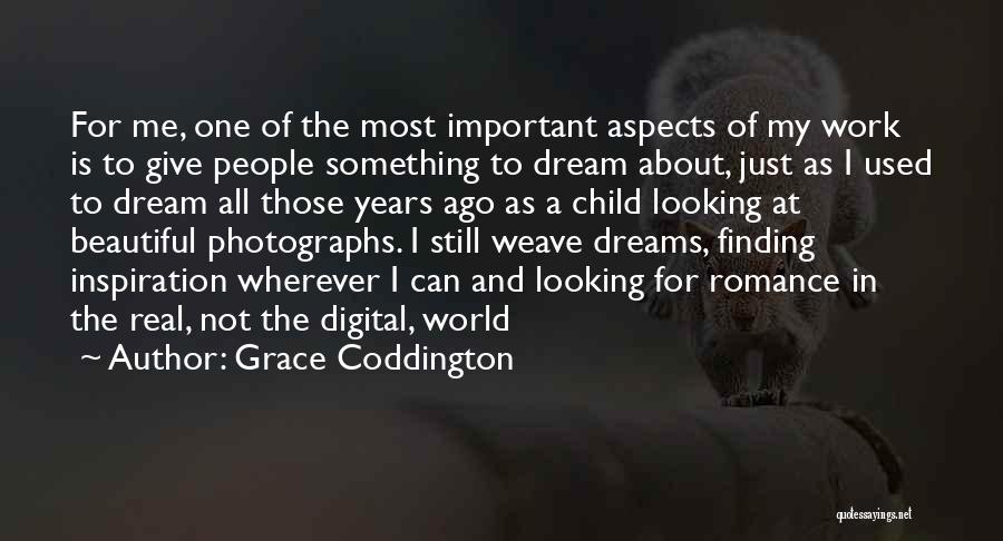 Grace Coddington Quotes: For Me, One Of The Most Important Aspects Of My Work Is To Give People Something To Dream About, Just