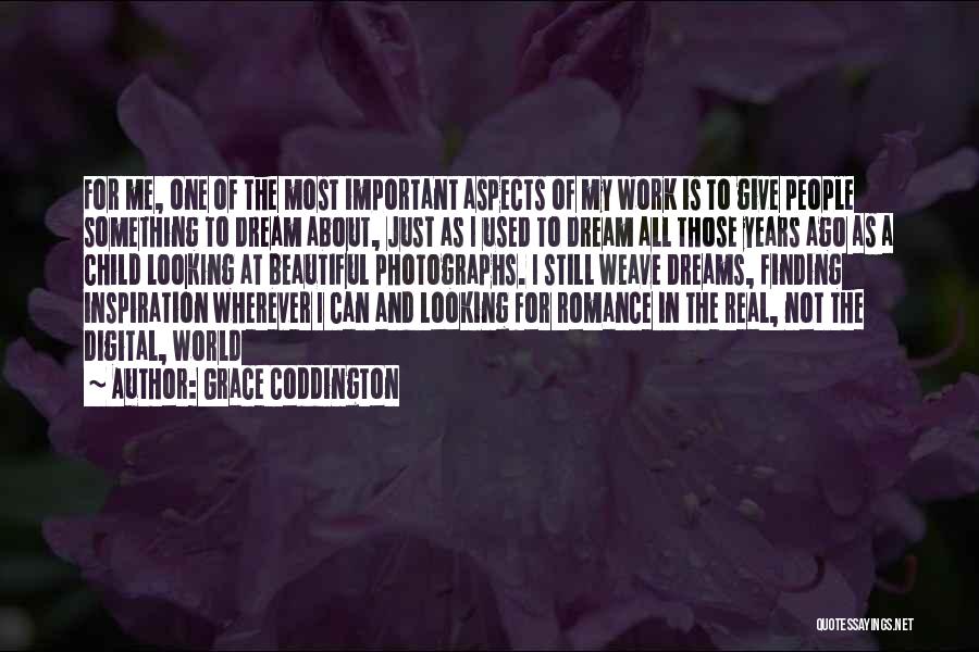 Grace Coddington Quotes: For Me, One Of The Most Important Aspects Of My Work Is To Give People Something To Dream About, Just