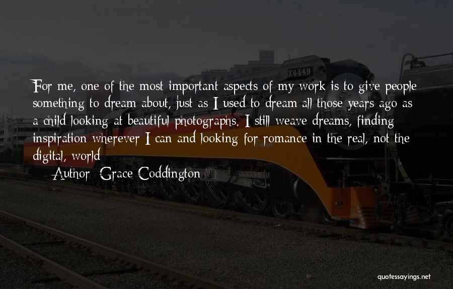 Grace Coddington Quotes: For Me, One Of The Most Important Aspects Of My Work Is To Give People Something To Dream About, Just