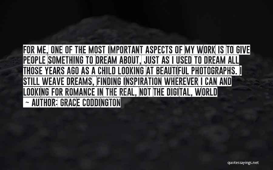 Grace Coddington Quotes: For Me, One Of The Most Important Aspects Of My Work Is To Give People Something To Dream About, Just