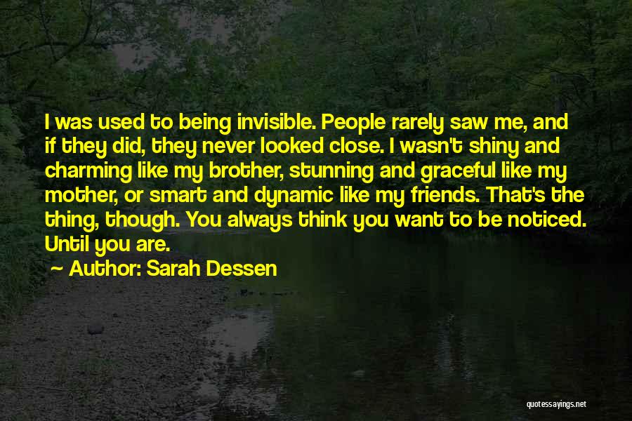 Sarah Dessen Quotes: I Was Used To Being Invisible. People Rarely Saw Me, And If They Did, They Never Looked Close. I Wasn't