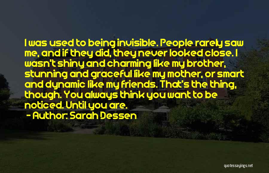 Sarah Dessen Quotes: I Was Used To Being Invisible. People Rarely Saw Me, And If They Did, They Never Looked Close. I Wasn't