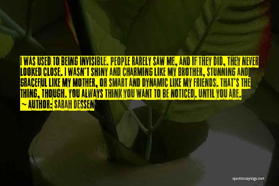 Sarah Dessen Quotes: I Was Used To Being Invisible. People Rarely Saw Me, And If They Did, They Never Looked Close. I Wasn't