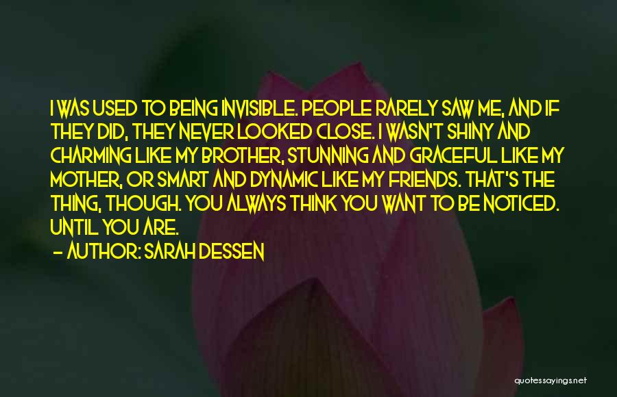 Sarah Dessen Quotes: I Was Used To Being Invisible. People Rarely Saw Me, And If They Did, They Never Looked Close. I Wasn't