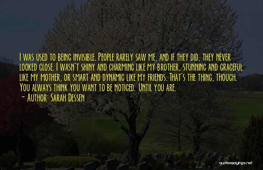 Sarah Dessen Quotes: I Was Used To Being Invisible. People Rarely Saw Me, And If They Did, They Never Looked Close. I Wasn't