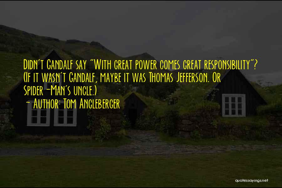 Tom Angleberger Quotes: Didn't Gandalf Say With Great Power Comes Great Responsibility? (if It Wasn't Gandalf, Maybe It Was Thomas Jefferson. Or Spider-man's