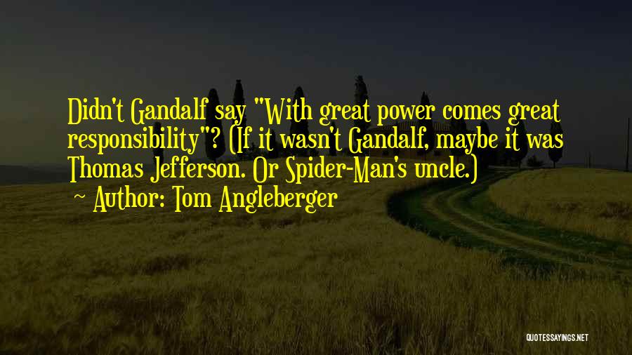 Tom Angleberger Quotes: Didn't Gandalf Say With Great Power Comes Great Responsibility? (if It Wasn't Gandalf, Maybe It Was Thomas Jefferson. Or Spider-man's