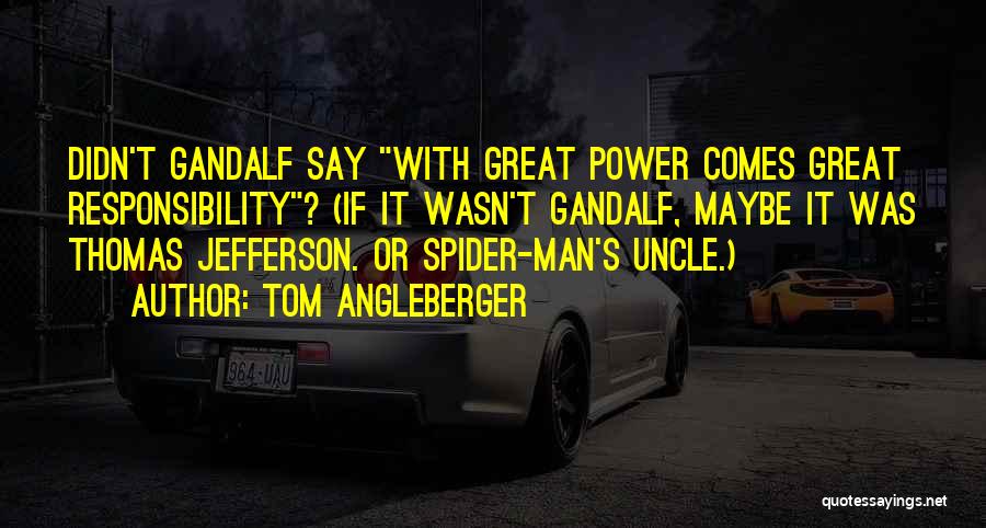 Tom Angleberger Quotes: Didn't Gandalf Say With Great Power Comes Great Responsibility? (if It Wasn't Gandalf, Maybe It Was Thomas Jefferson. Or Spider-man's