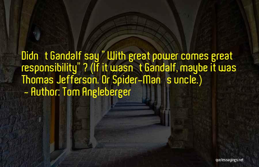 Tom Angleberger Quotes: Didn't Gandalf Say With Great Power Comes Great Responsibility? (if It Wasn't Gandalf, Maybe It Was Thomas Jefferson. Or Spider-man's