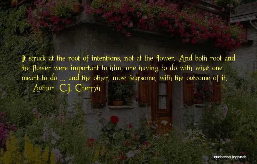 C.J. Cherryh Quotes: It Struck At The Root Of Intentions, Not At The Flower. And Both Root And The Flower Were Important To