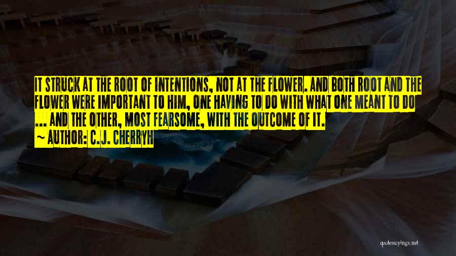 C.J. Cherryh Quotes: It Struck At The Root Of Intentions, Not At The Flower. And Both Root And The Flower Were Important To