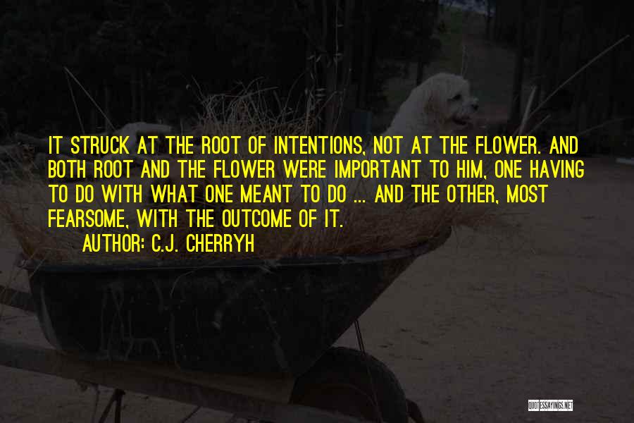 C.J. Cherryh Quotes: It Struck At The Root Of Intentions, Not At The Flower. And Both Root And The Flower Were Important To