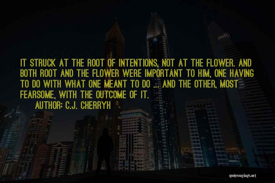 C.J. Cherryh Quotes: It Struck At The Root Of Intentions, Not At The Flower. And Both Root And The Flower Were Important To