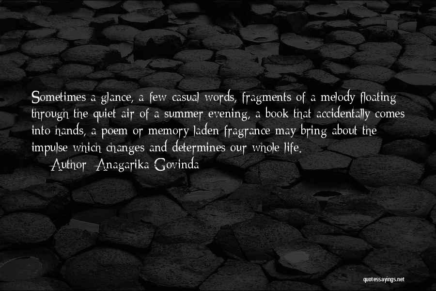 Anagarika Govinda Quotes: Sometimes A Glance, A Few Casual Words, Fragments Of A Melody Floating Through The Quiet Air Of A Summer Evening,