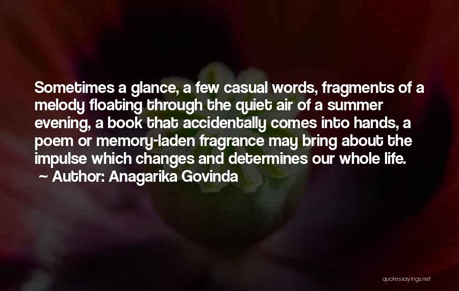 Anagarika Govinda Quotes: Sometimes A Glance, A Few Casual Words, Fragments Of A Melody Floating Through The Quiet Air Of A Summer Evening,