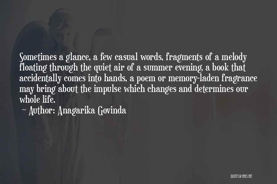 Anagarika Govinda Quotes: Sometimes A Glance, A Few Casual Words, Fragments Of A Melody Floating Through The Quiet Air Of A Summer Evening,