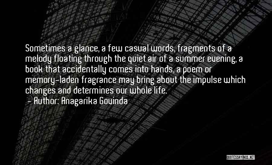 Anagarika Govinda Quotes: Sometimes A Glance, A Few Casual Words, Fragments Of A Melody Floating Through The Quiet Air Of A Summer Evening,