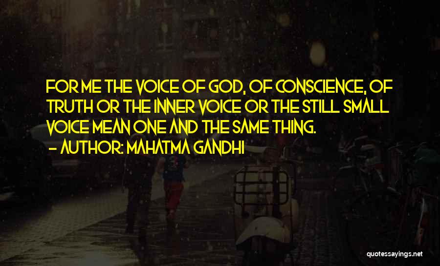 Mahatma Gandhi Quotes: For Me The Voice Of God, Of Conscience, Of Truth Or The Inner Voice Or The Still Small Voice Mean