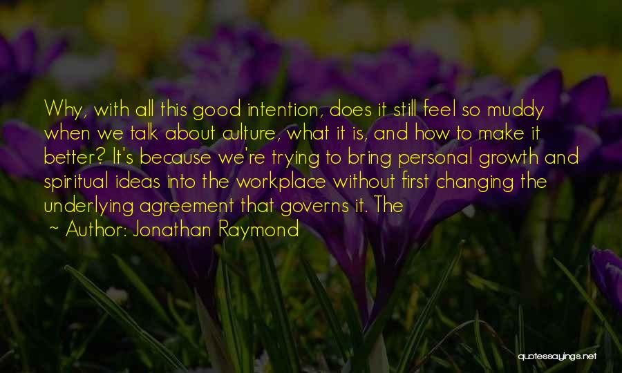 Jonathan Raymond Quotes: Why, With All This Good Intention, Does It Still Feel So Muddy When We Talk About Culture, What It Is,