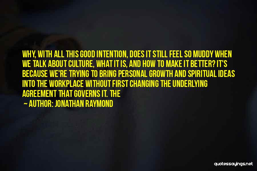 Jonathan Raymond Quotes: Why, With All This Good Intention, Does It Still Feel So Muddy When We Talk About Culture, What It Is,