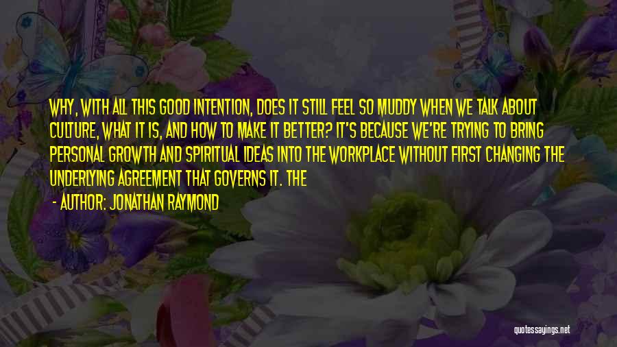 Jonathan Raymond Quotes: Why, With All This Good Intention, Does It Still Feel So Muddy When We Talk About Culture, What It Is,