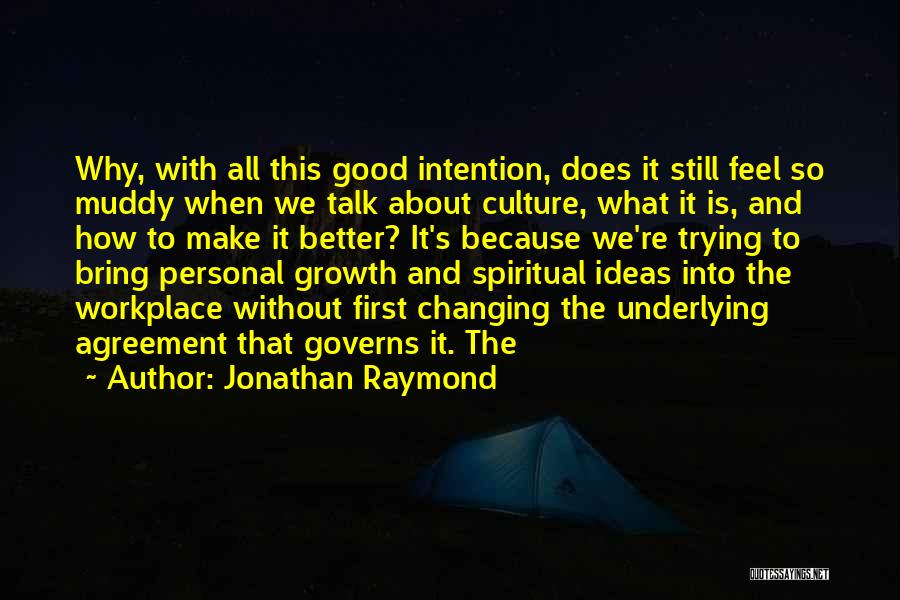 Jonathan Raymond Quotes: Why, With All This Good Intention, Does It Still Feel So Muddy When We Talk About Culture, What It Is,