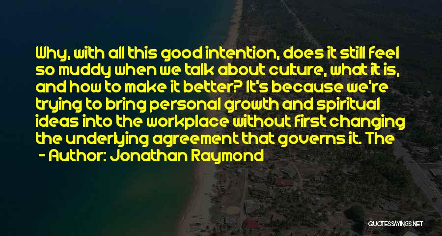 Jonathan Raymond Quotes: Why, With All This Good Intention, Does It Still Feel So Muddy When We Talk About Culture, What It Is,