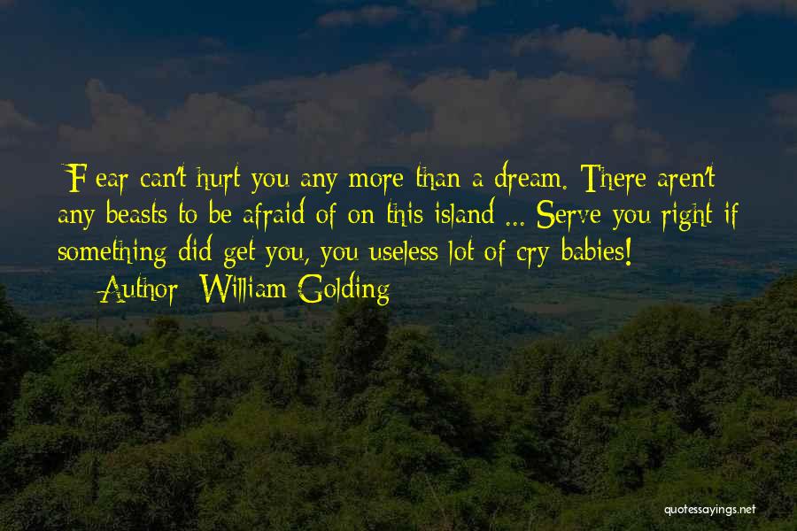 William Golding Quotes: [f]ear Can't Hurt You Any More Than A Dream. There Aren't Any Beasts To Be Afraid Of On This Island