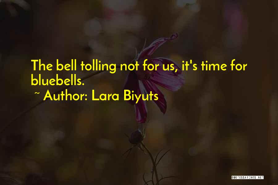 Lara Biyuts Quotes: The Bell Tolling Not For Us, It's Time For Bluebells.