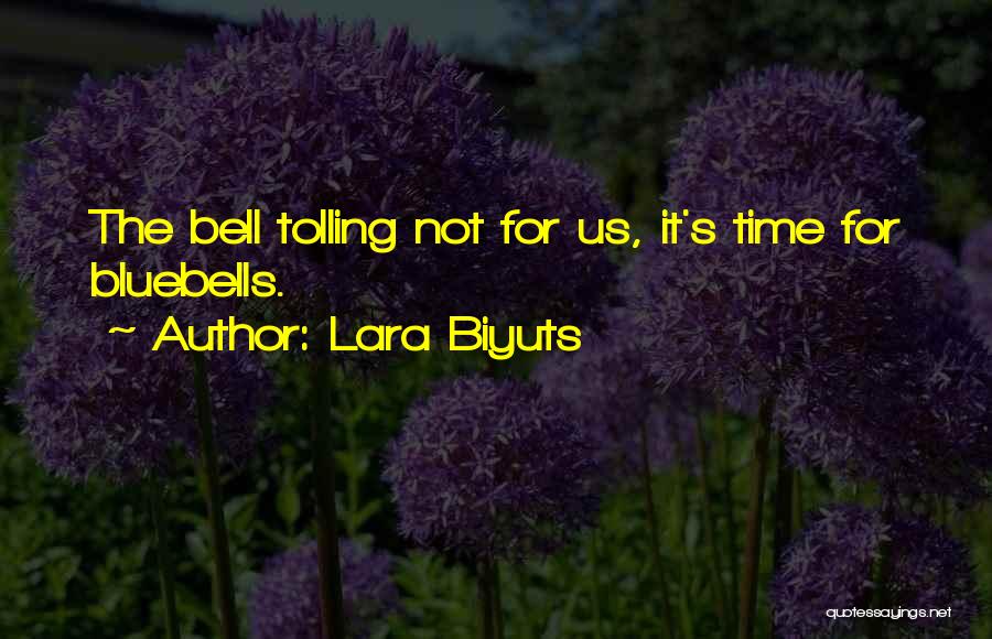 Lara Biyuts Quotes: The Bell Tolling Not For Us, It's Time For Bluebells.
