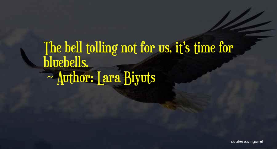 Lara Biyuts Quotes: The Bell Tolling Not For Us, It's Time For Bluebells.