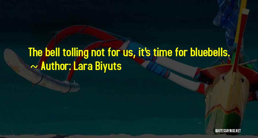 Lara Biyuts Quotes: The Bell Tolling Not For Us, It's Time For Bluebells.