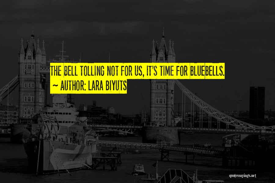 Lara Biyuts Quotes: The Bell Tolling Not For Us, It's Time For Bluebells.