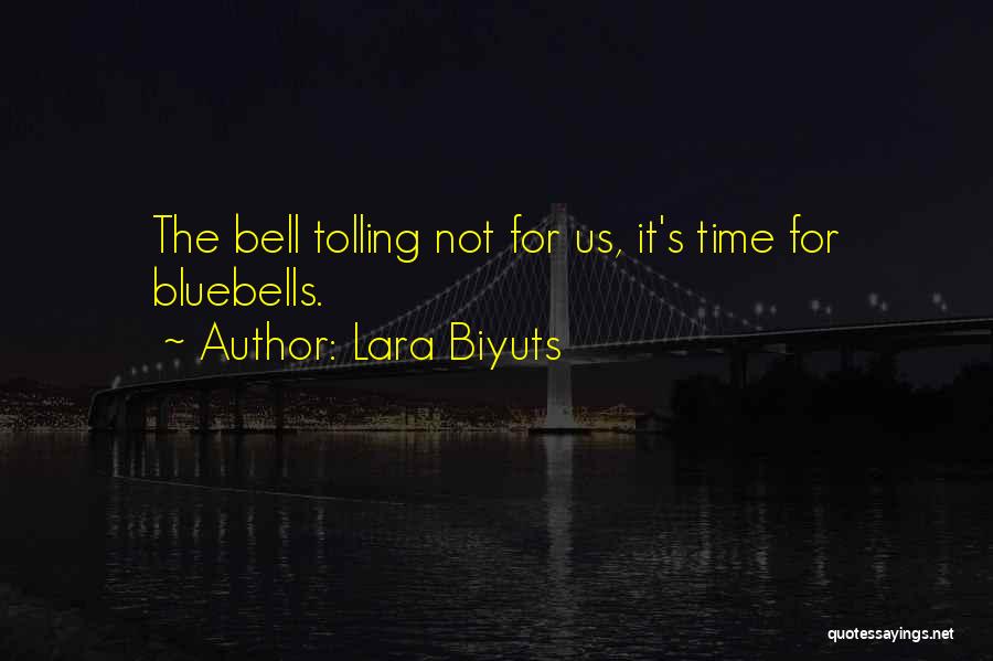 Lara Biyuts Quotes: The Bell Tolling Not For Us, It's Time For Bluebells.